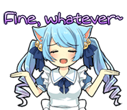 Fine, whatever~ :nyanmusu_fine: :nyanmusu_fine: